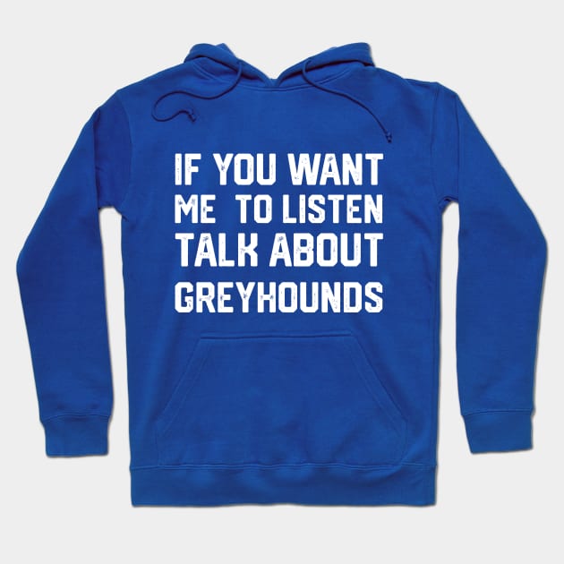 FUNNY IF YOU WANT ME TO LISTEN TALK ABOUT greyhounds Hoodie by spantshirt